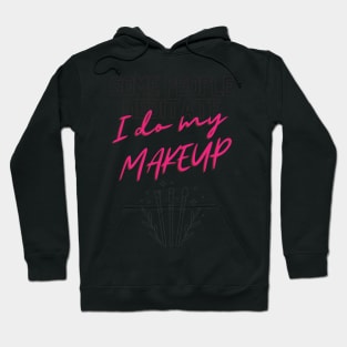 Some people meditate, I do my makeup Hoodie